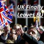 UK Finally Pulls Out from European Union – Brexit Granted