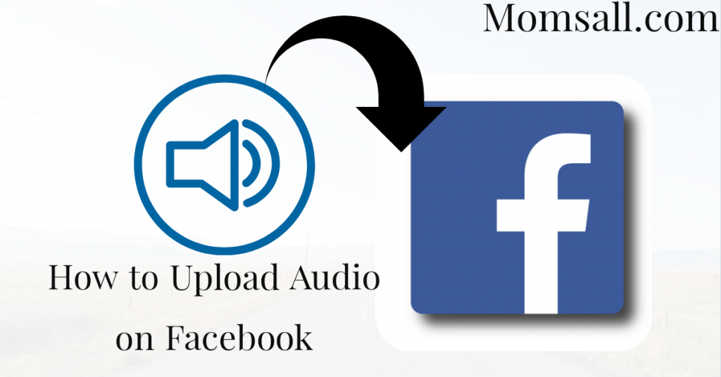 How to Upload Audio On Facebook Facebook Audio MOMS' ALL