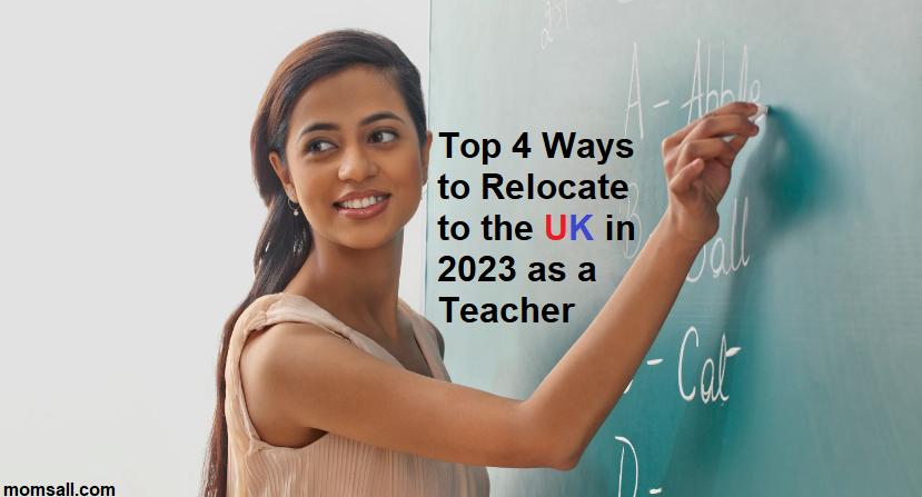 Top 4 Ways to Relocate to the UK in 2023 as a Teacher